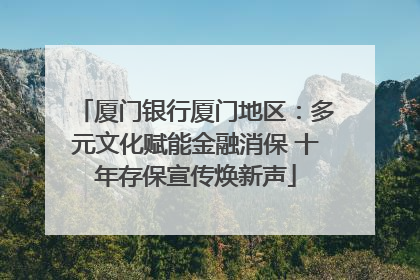 厦门银行厦门地区：多元文化赋能金融消保 十年存保宣传焕新声