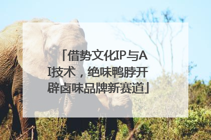 借势文化IP与AI技术，绝味鸭脖开辟卤味品牌新赛道