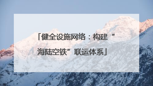 健全设施网络：构建“海陆空铁”联运体系