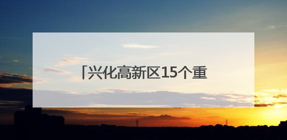 兴化高新区15个重点项目用地全部落址