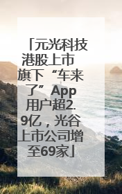 元光科技港股上市 旗下“车来了”App用户超2.9亿，光谷上市公司增至69家
