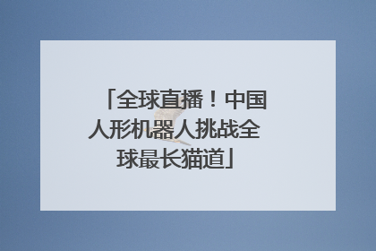 全球直播！中国人形机器人挑战全球最长猫道