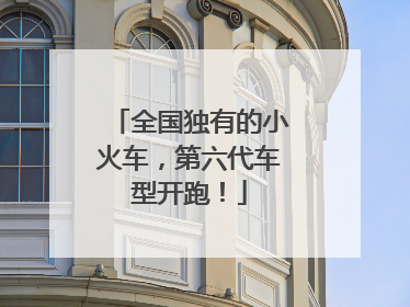 全国独有的小火车，第六代车型开跑！