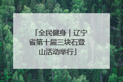全民健身｜辽宁省第十届三块石登山活动举行