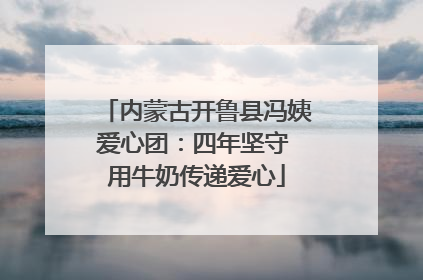 内蒙古开鲁县冯姨爱心团：四年坚守 用牛奶传递爱心