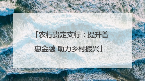 农行贵定支行：提升普惠金融 助力乡村振兴