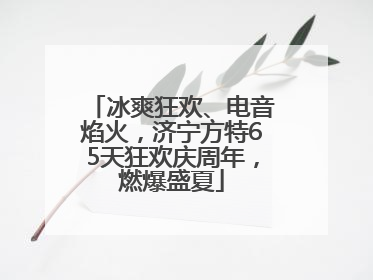 冰爽狂欢、电音焰火，济宁方特65天狂欢庆周年，燃爆盛夏