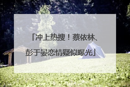 冲上热搜！蔡依林、彭于晏恋情疑似曝光