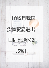 前5月我国货物贸易进出口同比增长2.5%