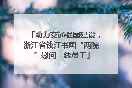 助力交通强国建设，浙江省钱江书画“两院”慰问一线员工