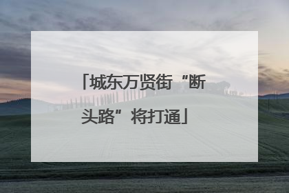 城东万贤街“断头路”将打通