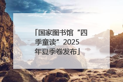 国家图书馆“四季童读”2025年夏季卷发布