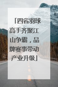 四省羽球高手齐聚江山争霸，品牌赛事带动产业升级