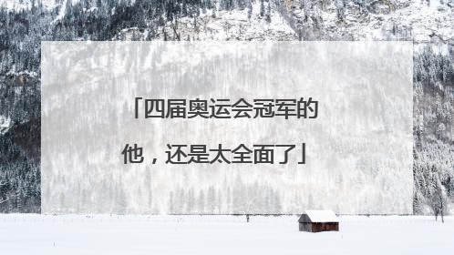 四届奥运会冠军的他，还是太全面了