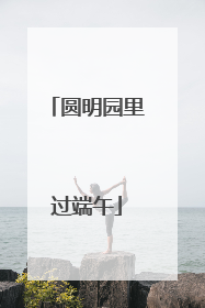圆明园里过端午