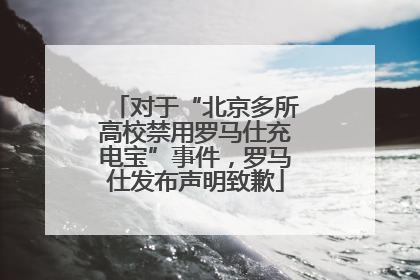 对于“北京多所高校禁用罗马仕充电宝”事件，罗马仕发布声明致歉