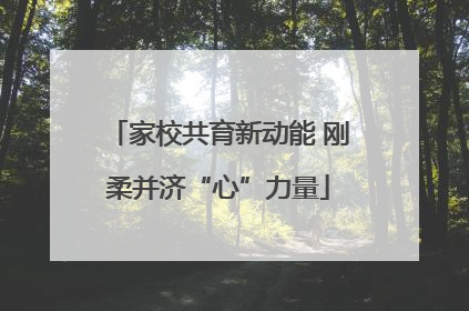 家校共育新动能 刚柔并济“心”力量