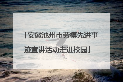 安徽池州市劳模先进事迹宣讲活动走进校园