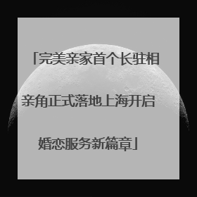 完美亲家首个长驻相亲角正式落地上海开启婚恋服务新篇章