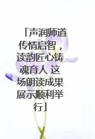 声润师道传情启智，读韵匠心铸魂育人 这场朗读成果展示顺利举行