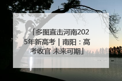 多图直击河南2025年新高考｜南阳：高考收官 未来可期
