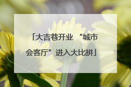 大吉巷开业 “城市会客厅”进入大比拼