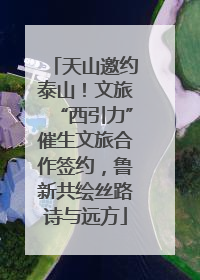 天山邀约泰山！文旅“西引力”催生文旅合作签约，鲁新共绘丝路诗与远方