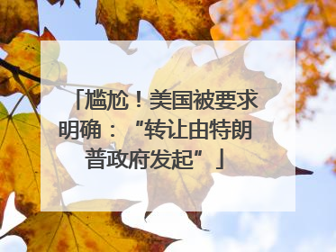 尴尬！美国被要求明确：“转让由特朗普政府发起”