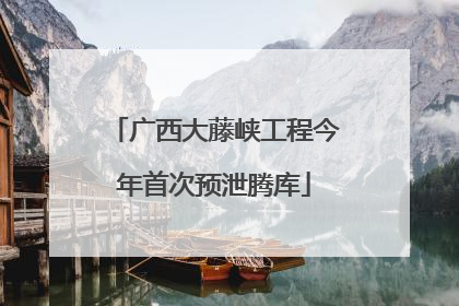 广西大藤峡工程今年首次预泄腾库