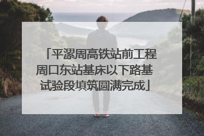 平漯周高铁站前工程周口东站基床以下路基试验段填筑圆满完成