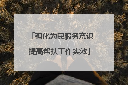 强化为民服务意识 提高帮扶工作实效