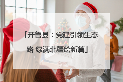 开鲁县：党建引领生态路 绿满北疆绘新篇