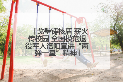 戈壁铸核盾 薪火传校园 全国模范退役军人洛阳宣讲“两弹一星”精神