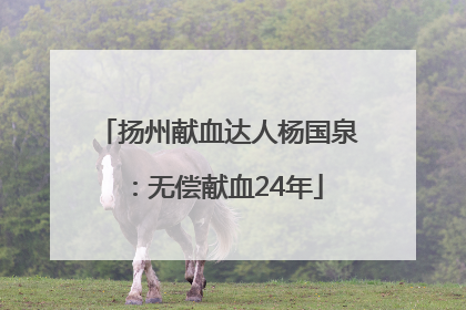 扬州献血达人杨国泉：无偿献血24年