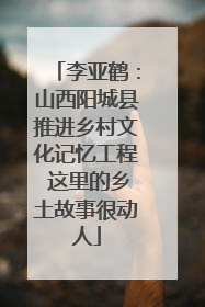 李亚鹤：山西阳城县推进乡村文化记忆工程 这里的乡土故事很动人