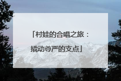 村娃的合唱之旅：撬动尊严的支点