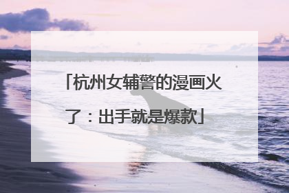 杭州女辅警的漫画火了：出手就是爆款
