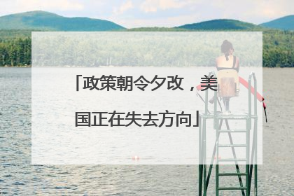 政策朝令夕改，美国正在失去方向