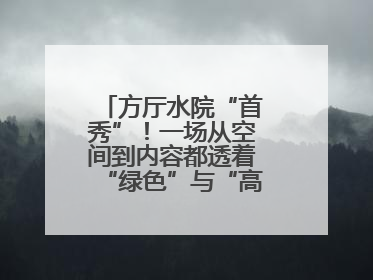 方厅水院“首秀”！一场从空间到内容都透着“绿色”与“高质量”的大会