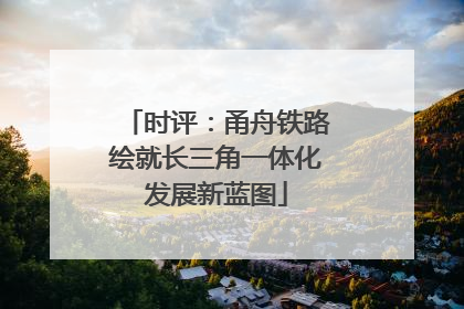 时评：甬舟铁路绘就长三角一体化发展新蓝图