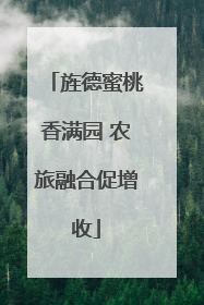 旌德蜜桃香满园 农旅融合促增收