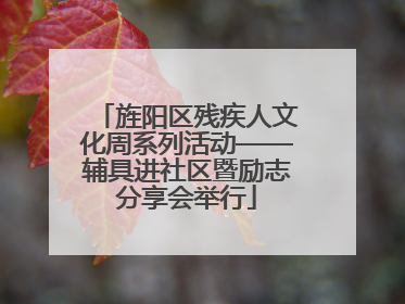 旌阳区残疾人文化周系列活动——辅具进社区暨励志分享会举行