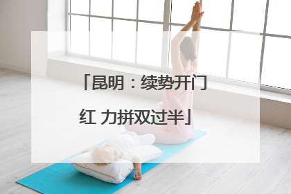 昆明：续势开门红 力拼双过半