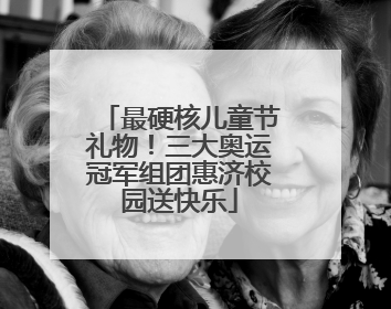 最硬核儿童节礼物！三大奥运冠军组团惠济校园送快乐