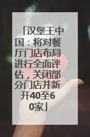 汉堡王中国：将对餐厅门店布局进行全面评估，关闭部分门店并新开40至60家