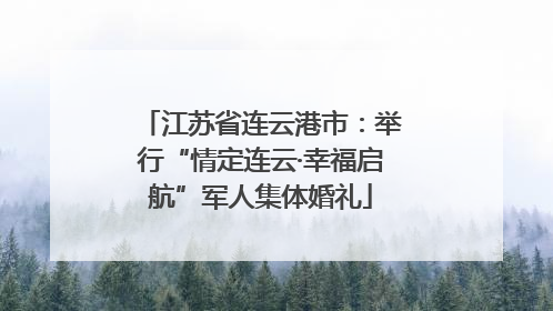 江苏省连云港市：举行“情定连云·幸福启航”军人集体婚礼
