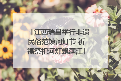 江西瑞昌举行非遗民俗范镇河灯节 祈福祭祀河灯飘满江