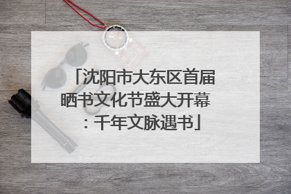 沈阳市大东区首届晒书文化节盛大开幕：千年文脉遇书