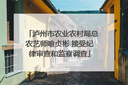 泸州市农业农村局总农艺师喻贞彬 接受纪律审查和监察调查
