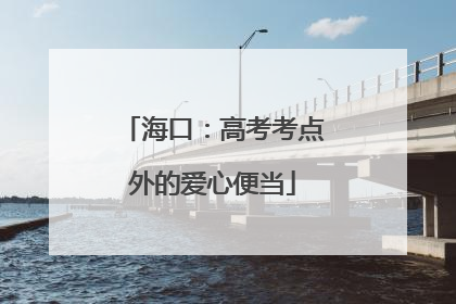 海口：高考考点外的爱心便当